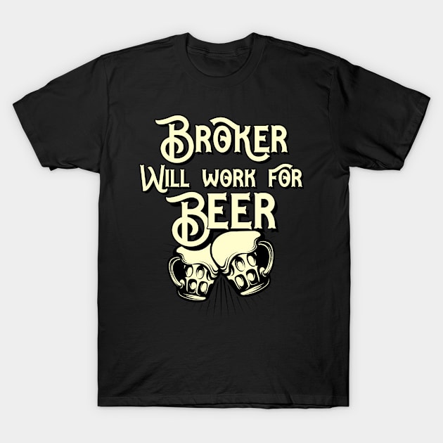 Broker will work for beer design. Perfect present for mom dad friend him or her T-Shirt by SerenityByAlex